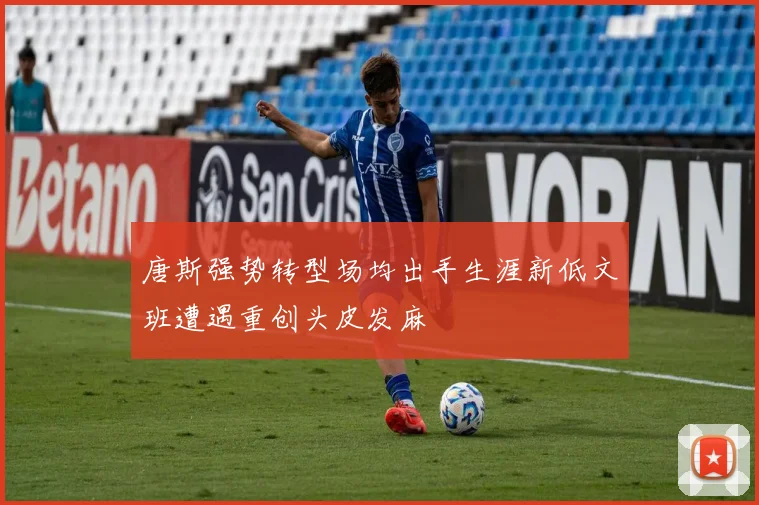 唐斯强势转型场均出手生涯新低文班遭遇重创头皮发麻