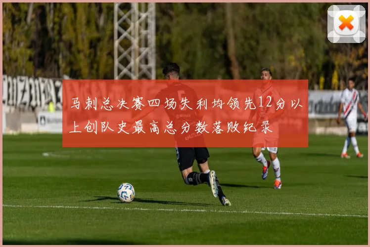 马刺总决赛四场失利均领先12分以上创队史最高总分数落败纪录